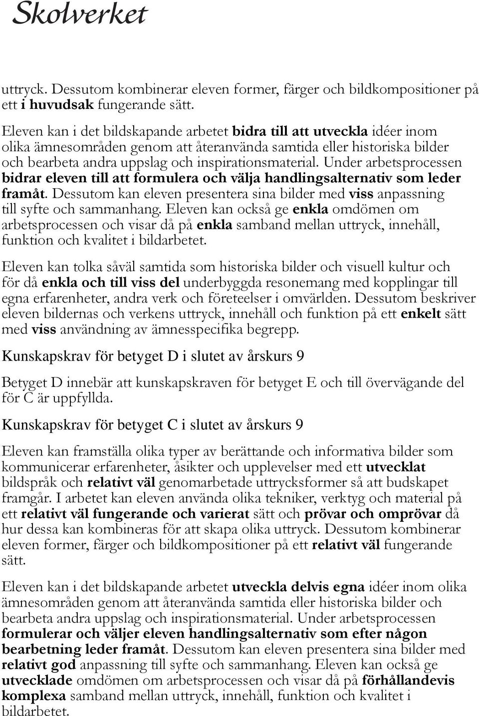 Under arbetsprocessen bidrar eleven till att formulera och välja handlingsalternativ som leder framåt. Dessutom kan eleven presentera sina bilder med viss anpassning till syfte och sammanhang.