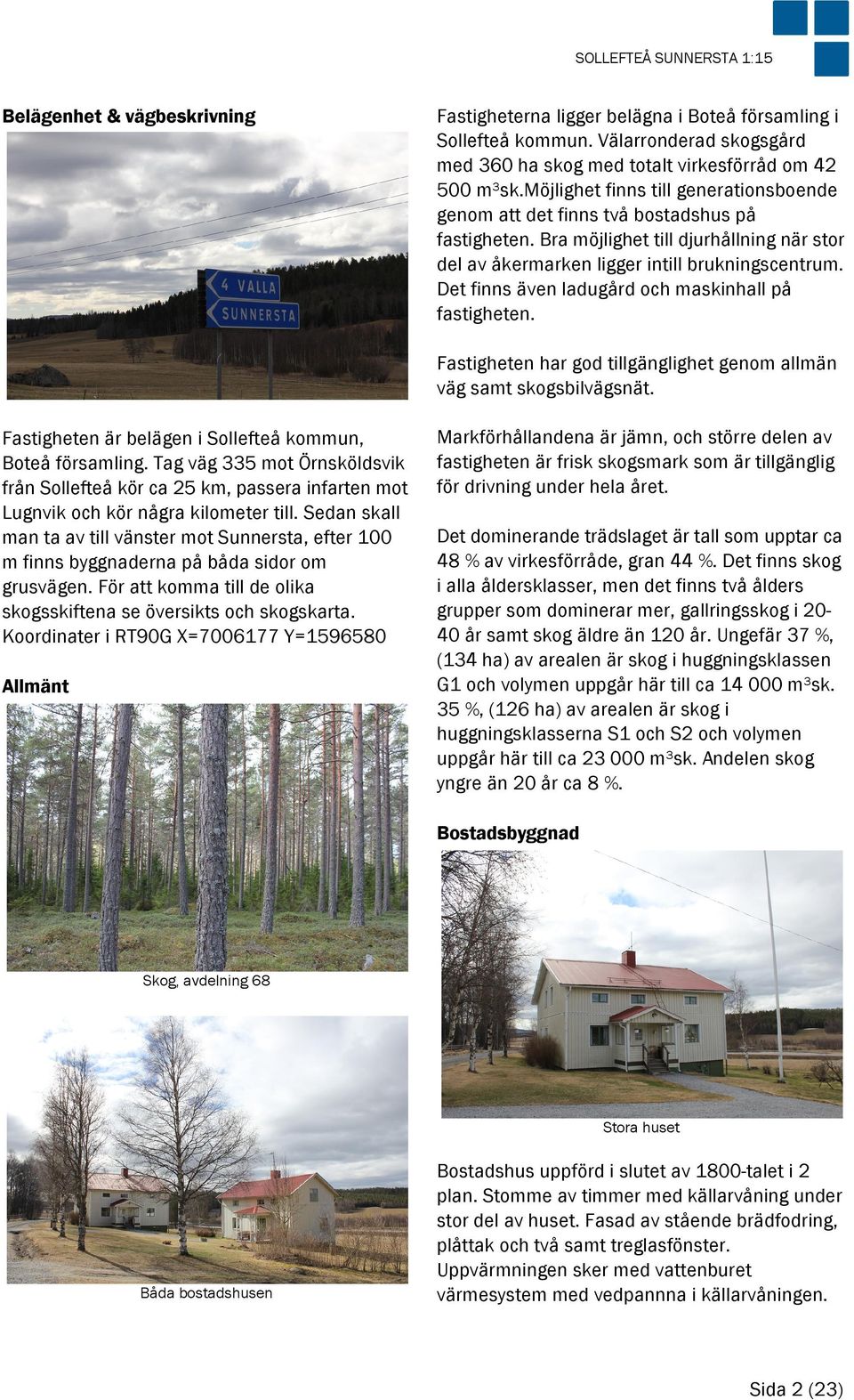 Det finns även ladugård och maskinhall på fastigheten. Fastigheten har god tillgänglighet genom allmän väg samt skogsbilvägsnät. Fastigheten är belägen i Sollefteå kommun, Boteå församling.