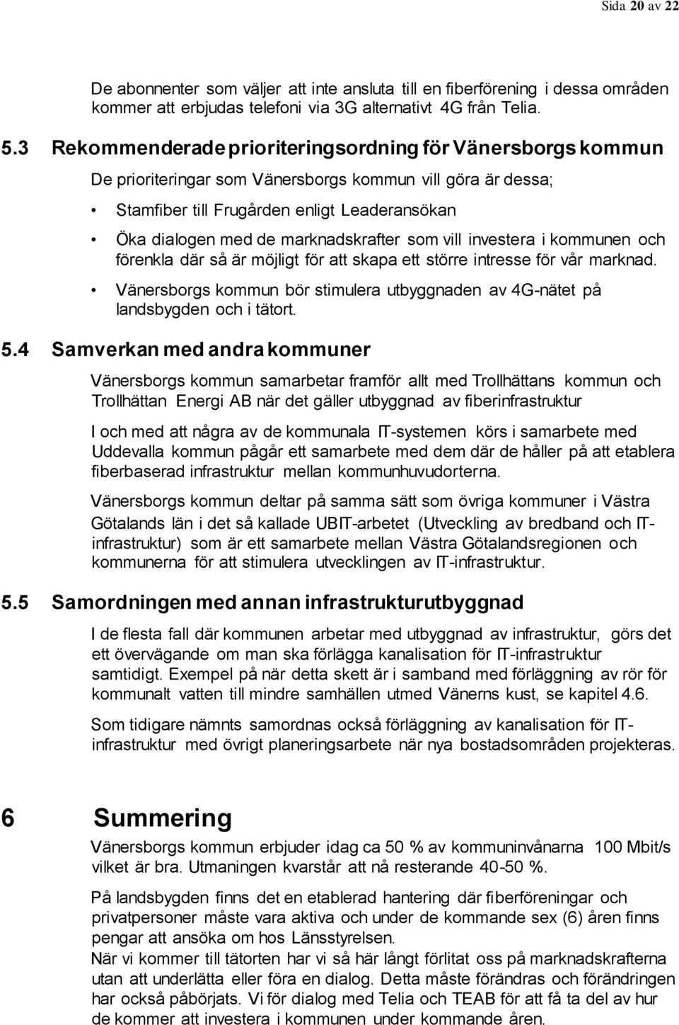 marknadskrafter som vill investera i kommunen och förenkla där så är möjligt för att skapa ett större intresse för vår marknad.