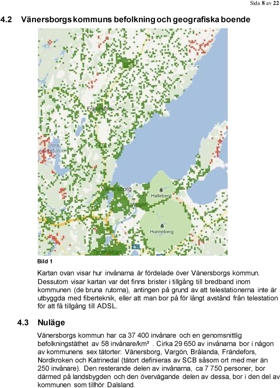 för långt avstånd från telestation för att få tillgång till ADSL. 4.3 Nuläge Vänersborgs kommun har ca 37 400 invånare och en genomsnittlig befolkningstäthet av 58 invånare/km².
