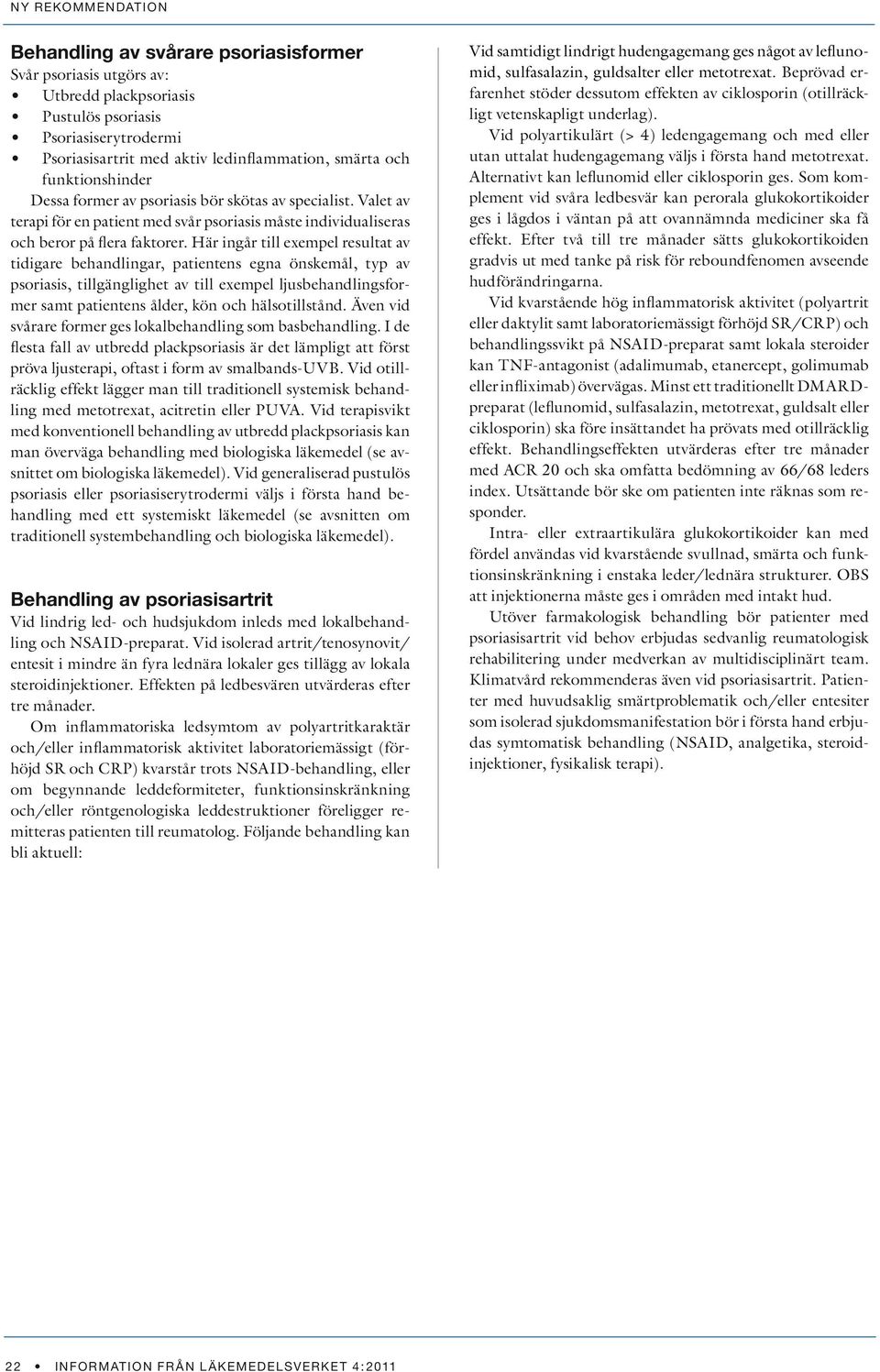 Här ingår till exempel resultat av tidigare behandlingar, patientens egna önskemål, typ av psoriasis, tillgänglighet av till exempel ljusbehandlingsformer samt patientens ålder, kön och