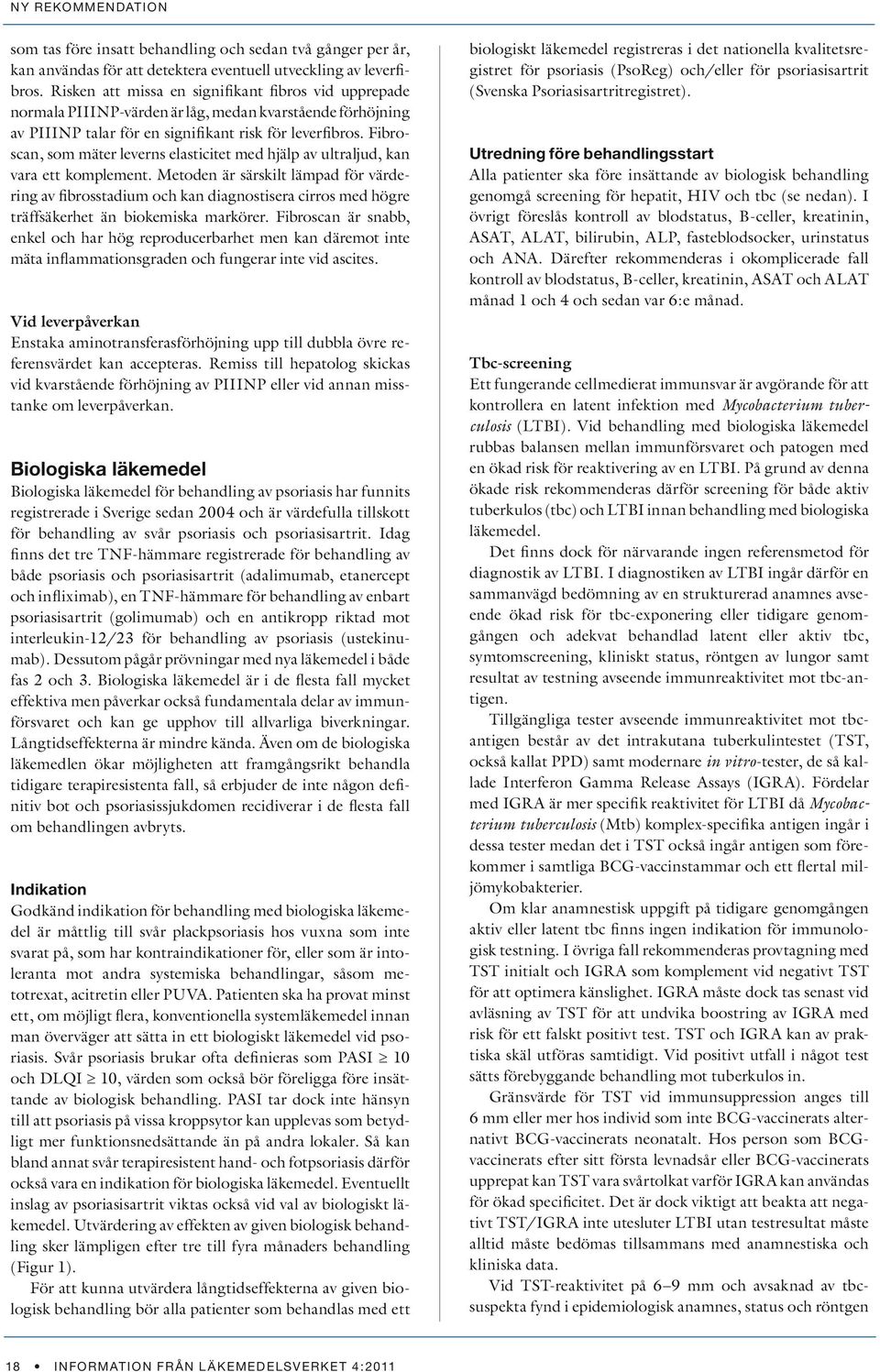 Fibroscan, som mäter leverns elasticitet med hjälp av ultraljud, kan vara ett komplement.