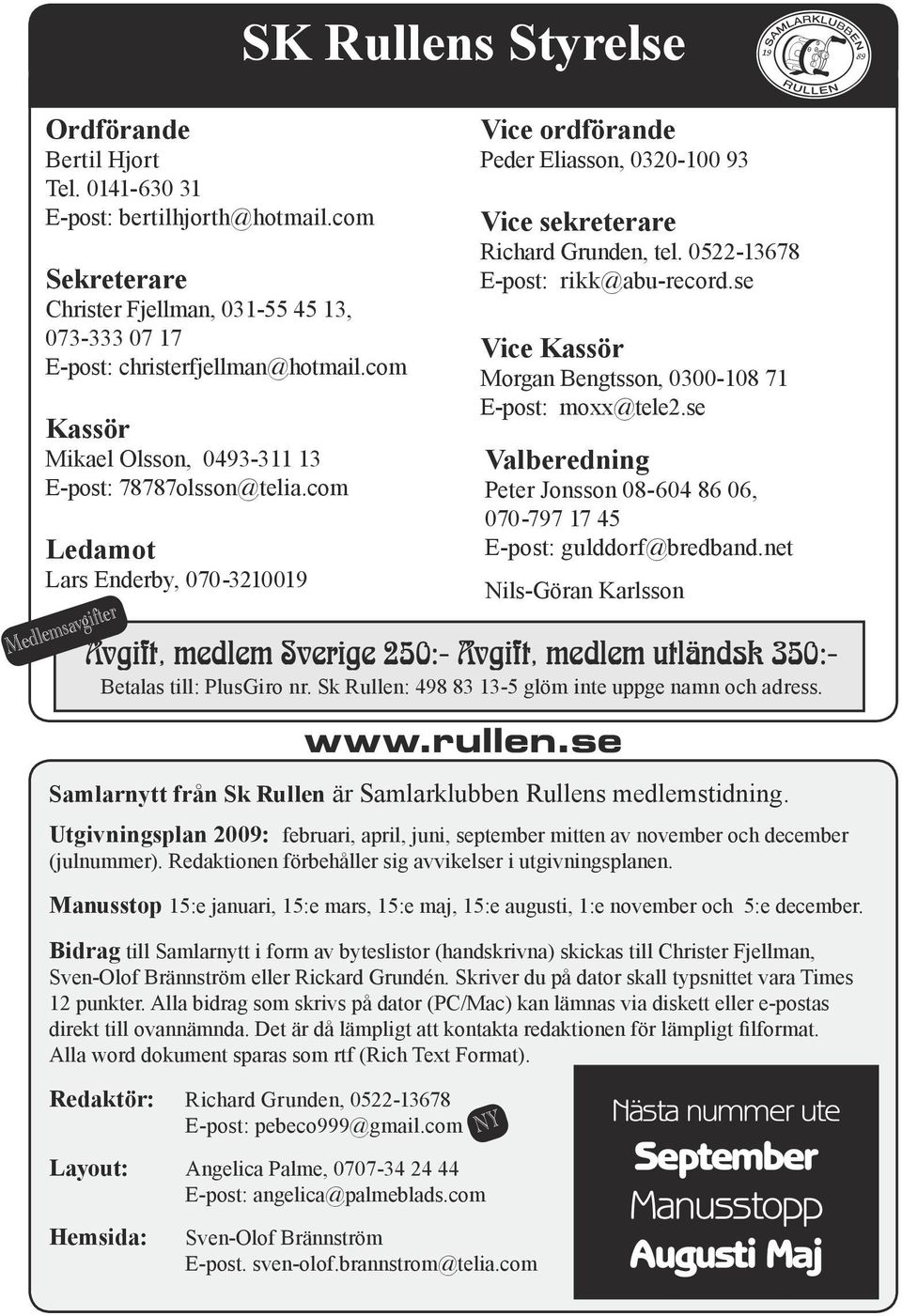 com Ledamot Lars Enderby, 070-3210019 Medlemsavgifter SK Rullens Styrelse Vice ordförande Peder Eliasson, 0320-100 93 Vice sekreterare Richard Grunden, tel. 0522-13678 E-post: rikk@abu-record.