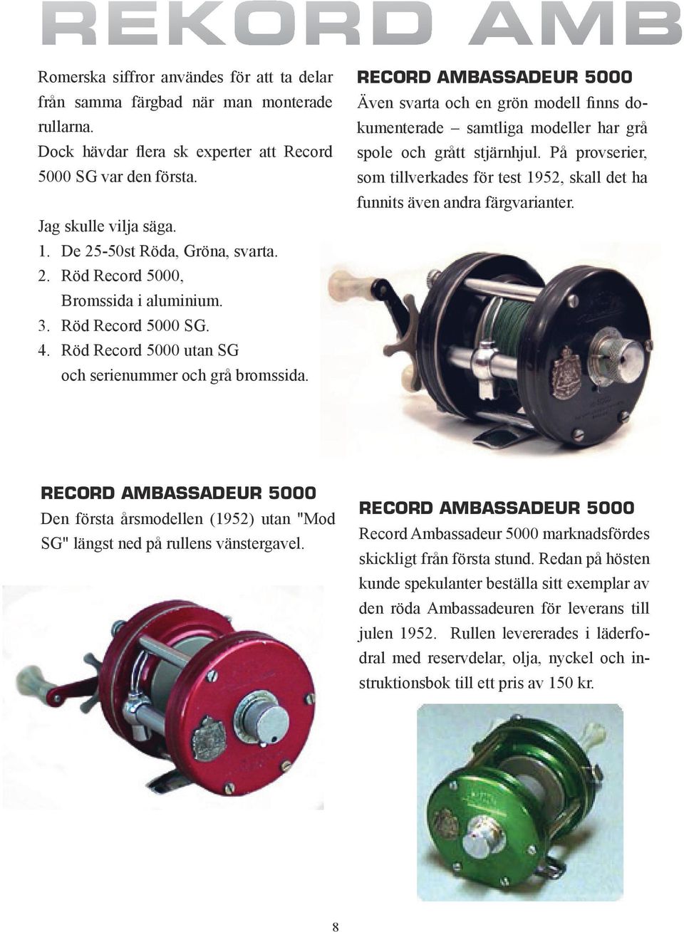 RECORD AMBASSADEUR 5000 Även svarta och en grön modell finns dokumenterade samtliga modeller har grå spole och grått stjärnhjul.