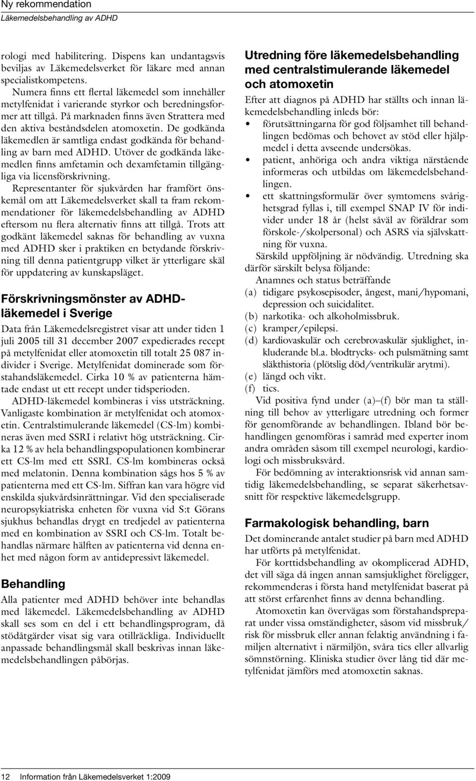 De godkända läkemedlen är samtliga endast godkända för behandling av barn med ADHD. Utöver de godkända läkemedlen finns amfetamin och dexamfetamin tillgängliga via licensförskrivning.