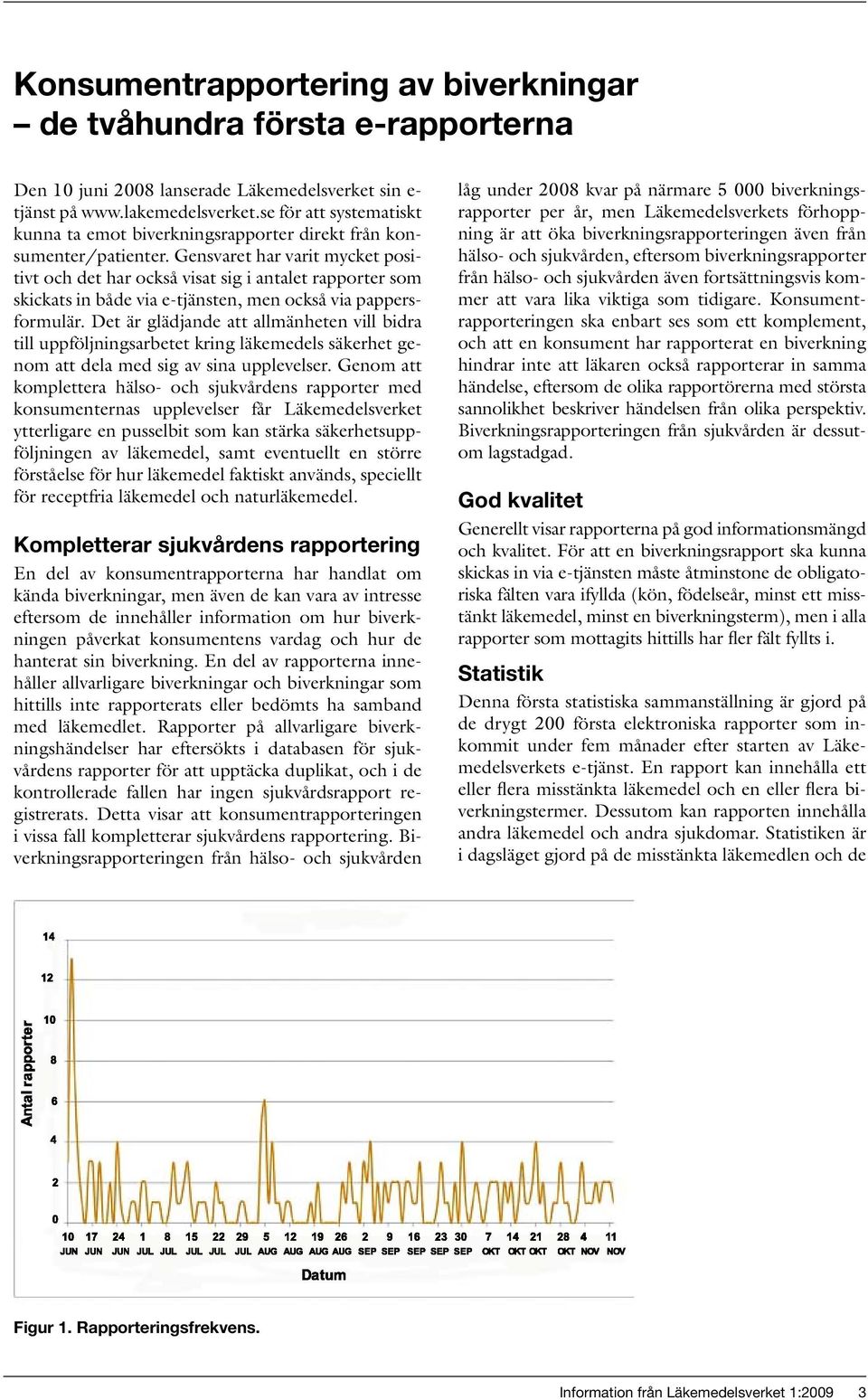 Gensvaret har varit mycket positivt och det har också visat sig i antalet rapporter som skickats in både via e-tjänsten, men också via pappersformulär.