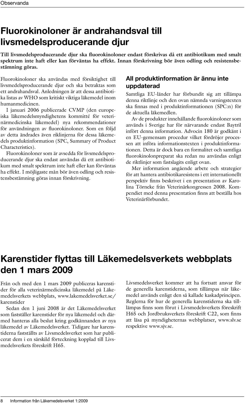 Fluorokinoloner ska användas med försiktighet till livsmedelsproducerande djur och ska betraktas som ett andrahandsval.