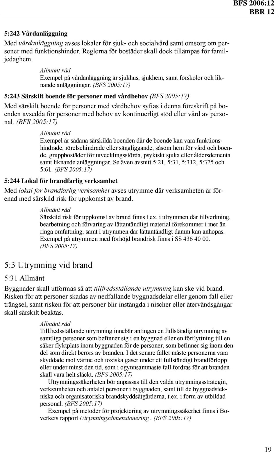 (BFS 2005:17) 5:243 Särskilt boende för personer med vårdbehov (BFS 2005:17) Med särskilt boende för personer med vårdbehov syftas i denna föreskrift på boenden avsedda för personer med behov av