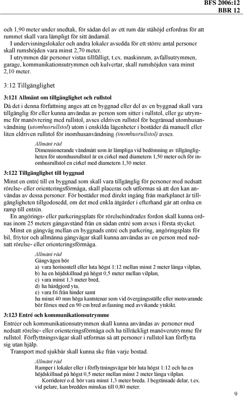 maskinrum, avfallsutrymmen, garage, kommunikationsutrymmen och kulvertar, skall rumshöjden vara minst 2,10 meter.