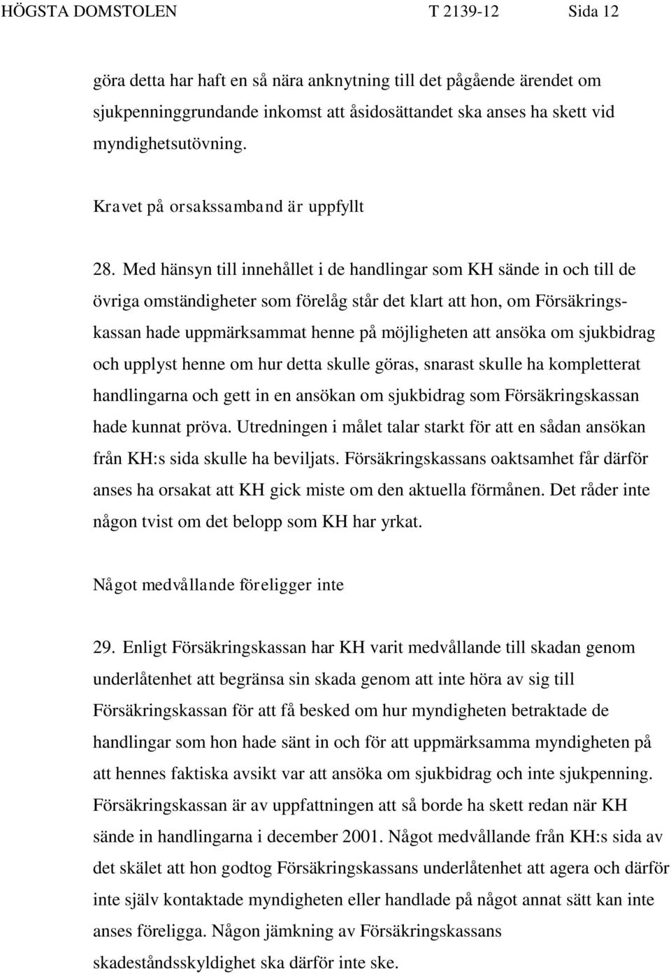 Med hänsyn till innehållet i de handlingar som KH sände in och till de övriga omständigheter som förelåg står det klart att hon, om Försäkringskassan hade uppmärksammat henne på möjligheten att