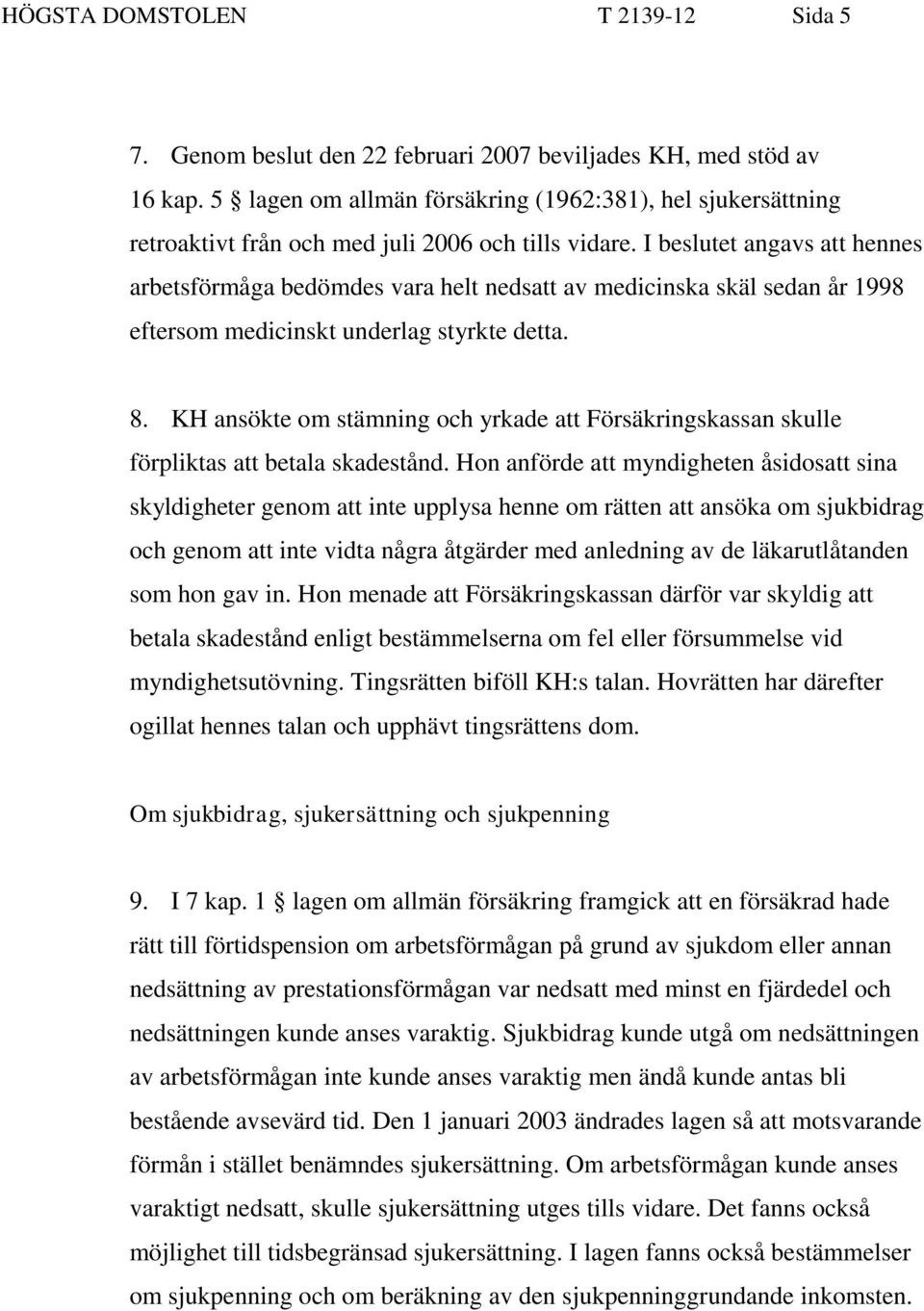 I beslutet angavs att hennes arbetsförmåga bedömdes vara helt nedsatt av medicinska skäl sedan år 1998 eftersom medicinskt underlag styrkte detta. 8.