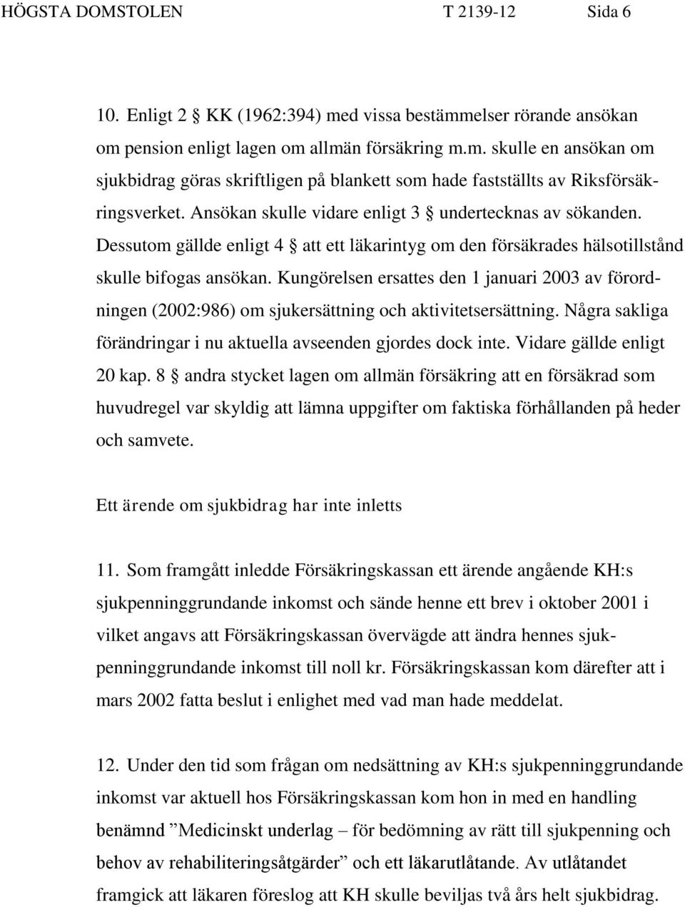 Kungörelsen ersattes den 1 januari 2003 av förordningen (2002:986) om sjukersättning och aktivitetsersättning. Några sakliga förändringar i nu aktuella avseenden gjordes dock inte.