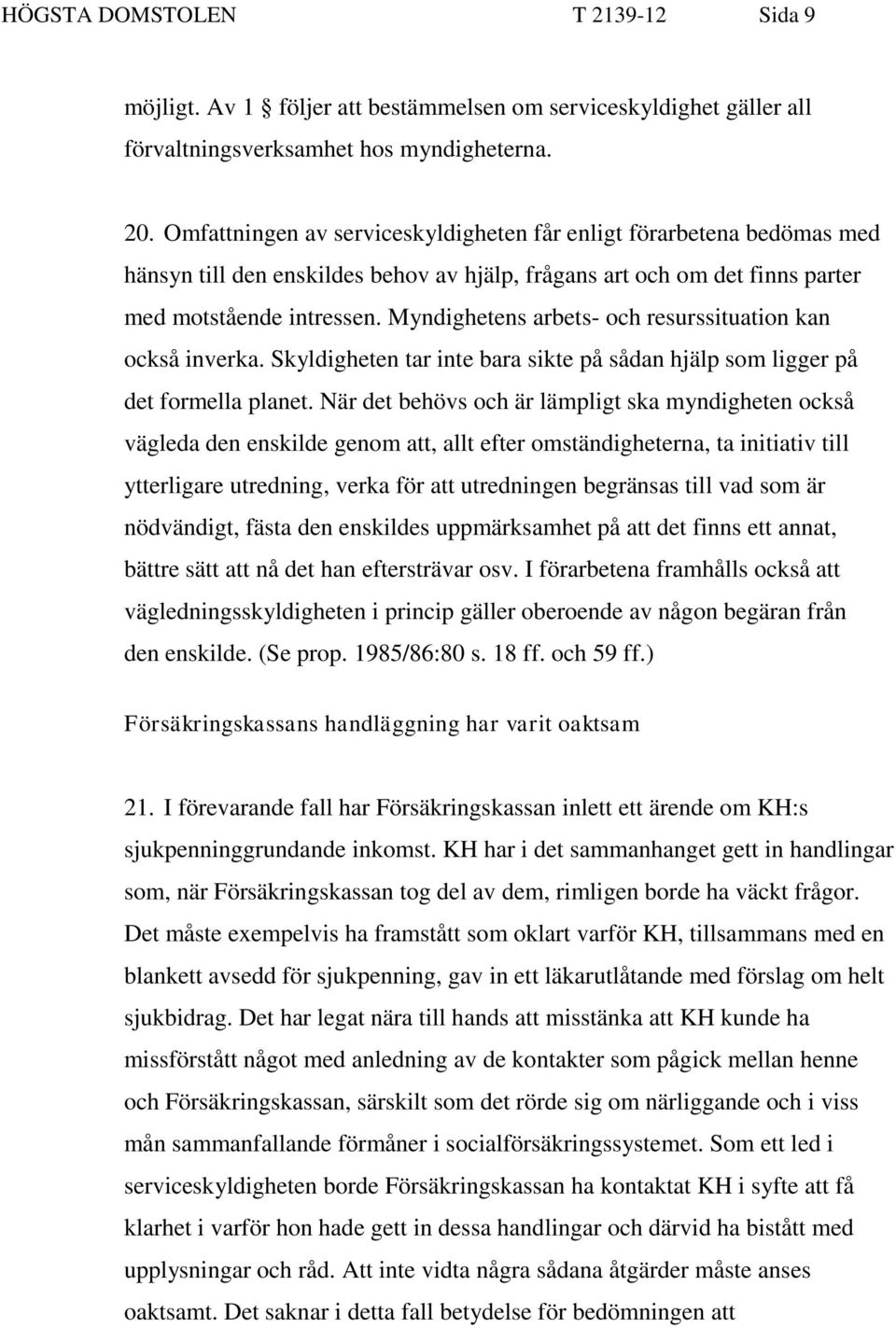 Myndighetens arbets- och resurssituation kan också inverka. Skyldigheten tar inte bara sikte på sådan hjälp som ligger på det formella planet.