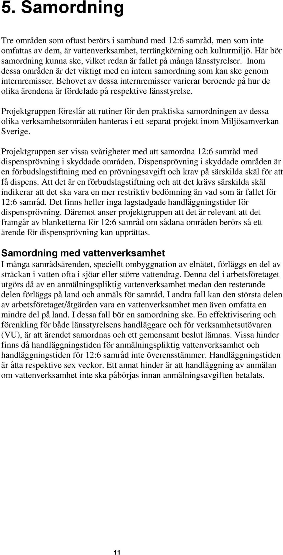 Behovet av dessa internremisser varierar beroende på hur de olika ärendena är fördelade på respektive länsstyrelse.