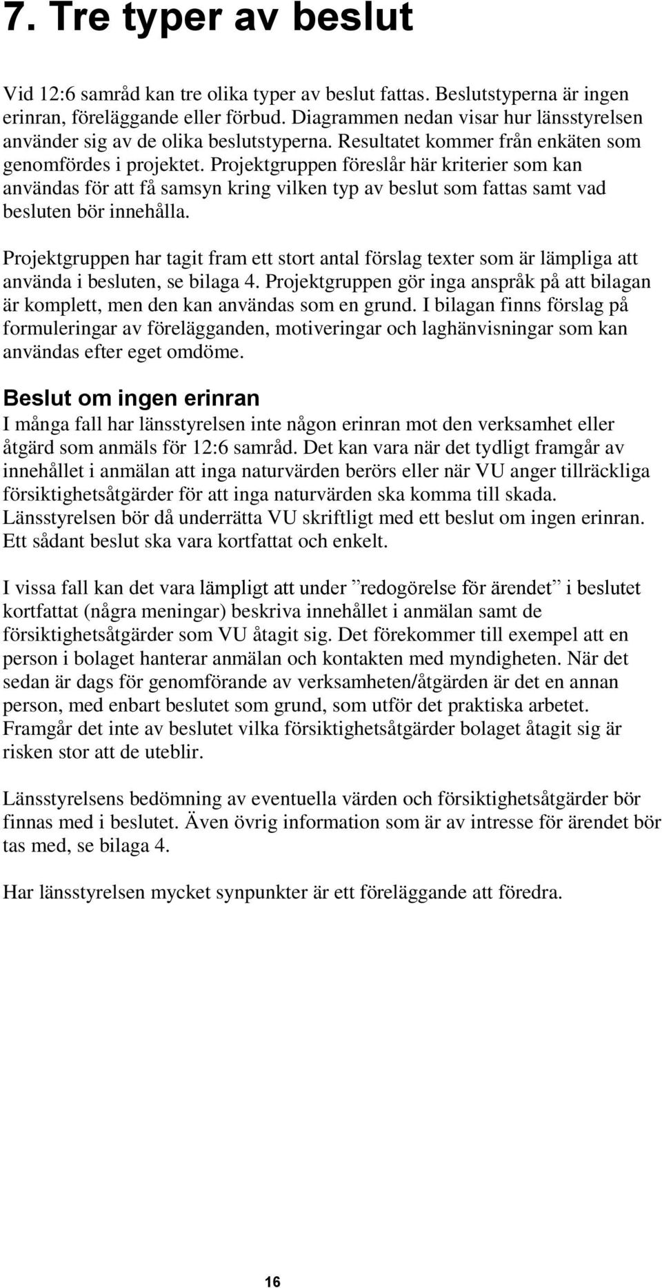 Projektgruppen föreslår här kriterier som kan användas för att få samsyn kring vilken typ av beslut som fattas samt vad besluten bör innehålla.