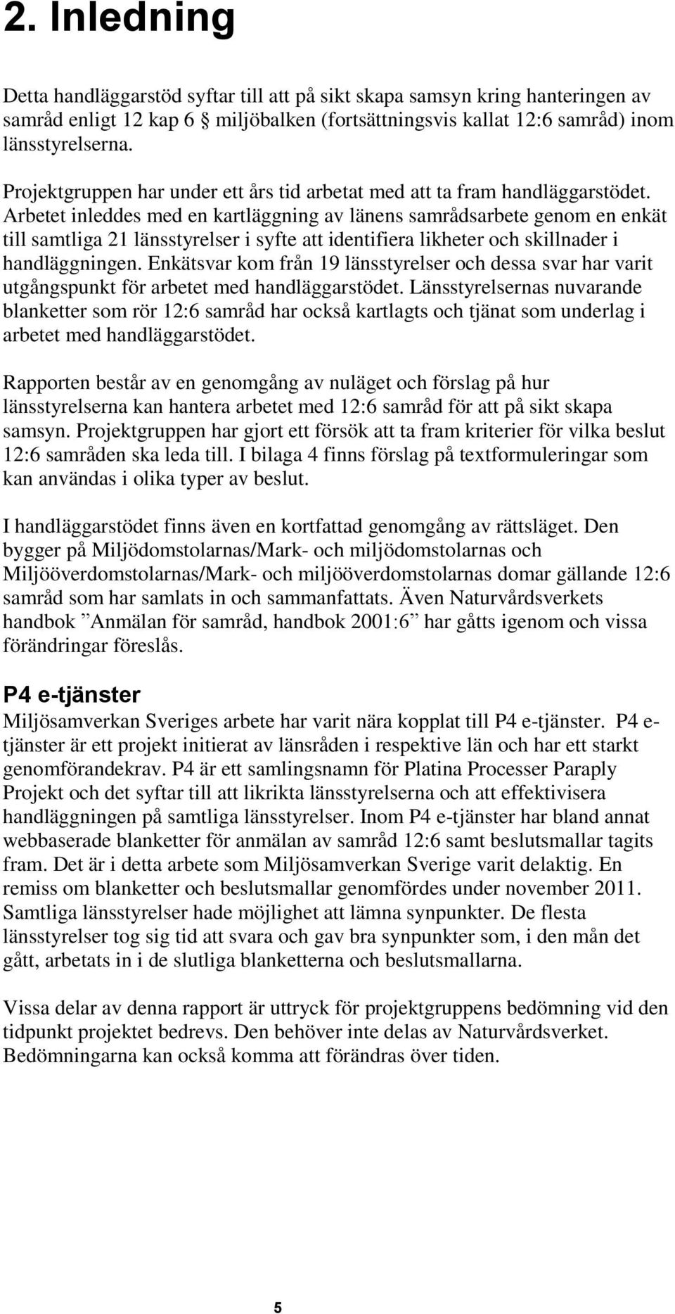 Arbetet inleddes med en kartläggning av länens samrådsarbete genom en enkät till samtliga 21 länsstyrelser i syfte att identifiera likheter och skillnader i handläggningen.