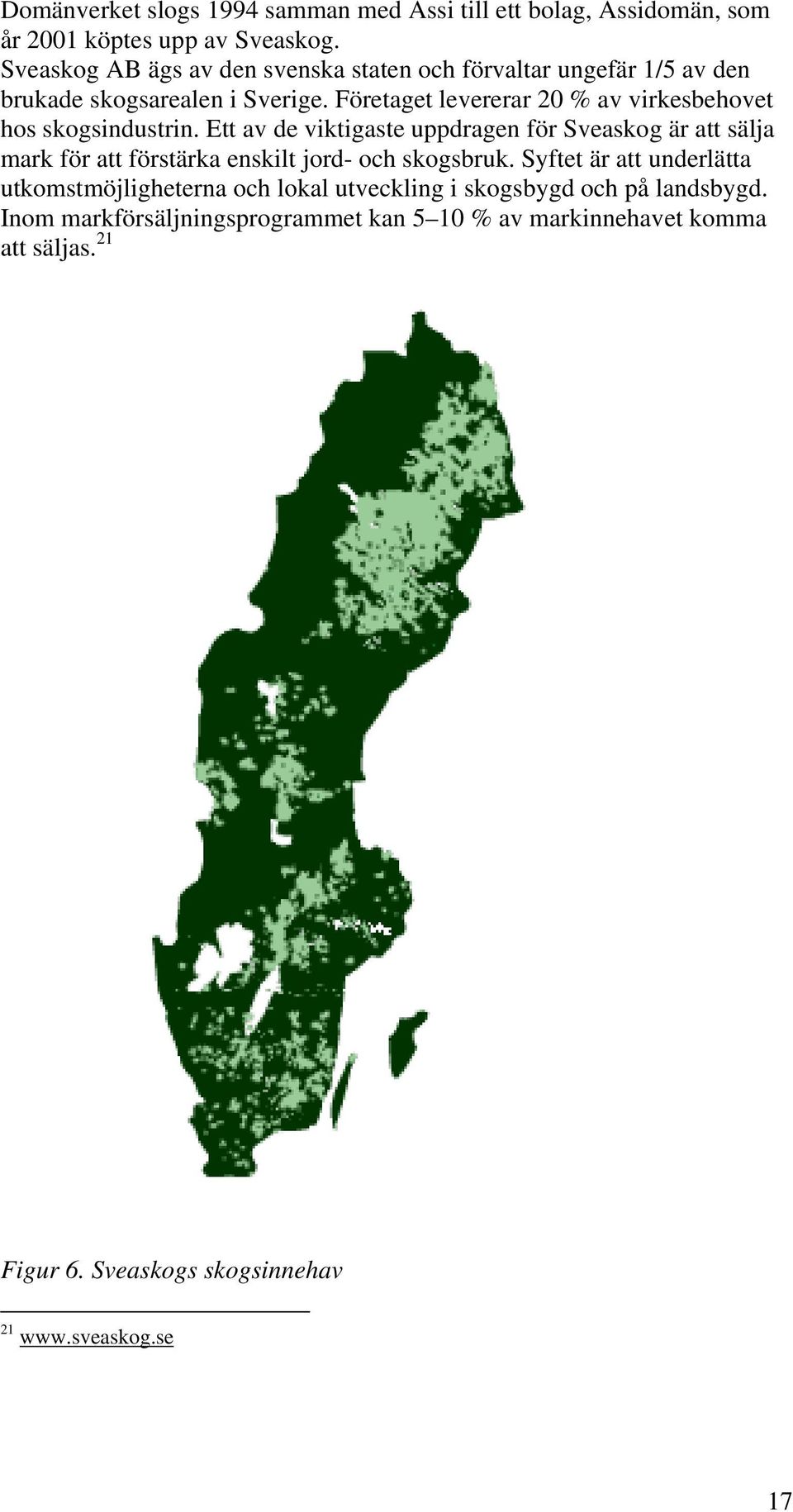 Företaget levererar 20 % av virkesbehovet hos skogsindustrin.