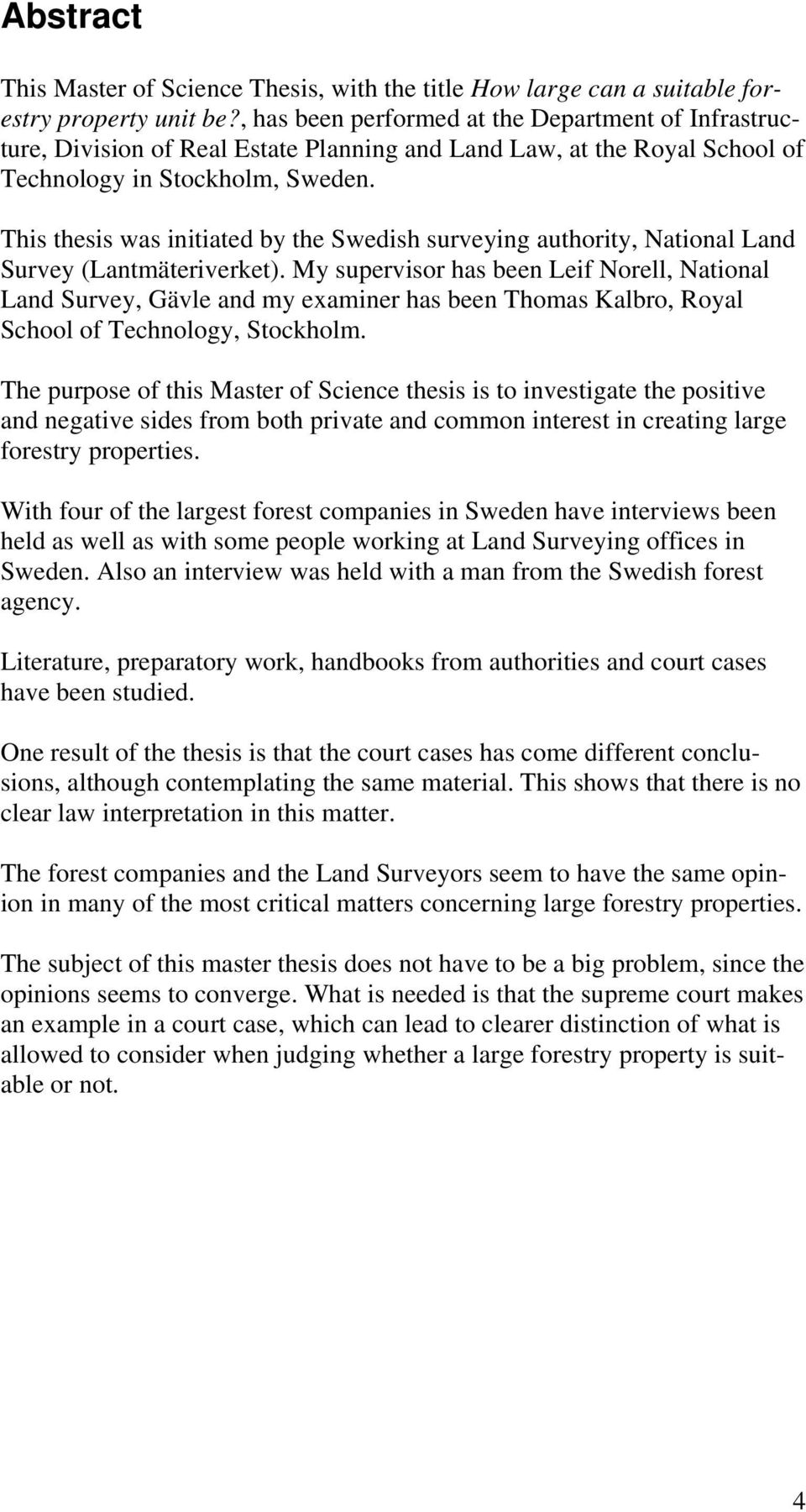 This thesis was initiated by the Swedish surveying authority, National Land Survey (Lantmäteriverket).