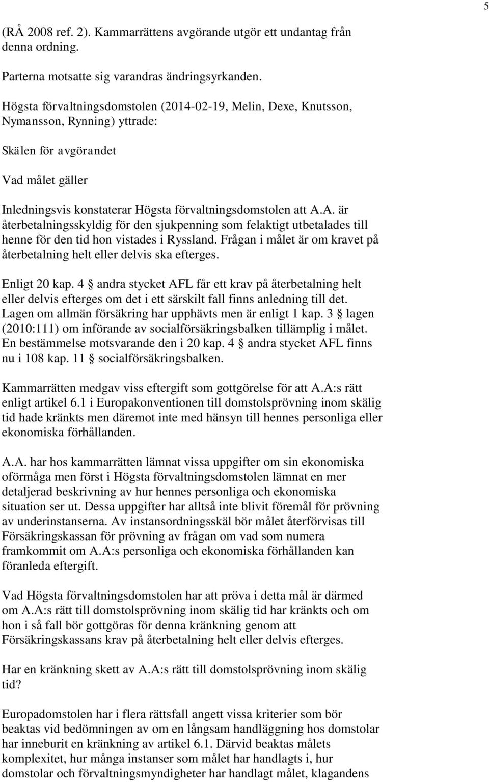 A. är återbetalningsskyldig för den sjukpenning som felaktigt utbetalades till henne för den tid hon vistades i Ryssland. Frågan i målet är om kravet på återbetalning helt eller delvis ska efterges.