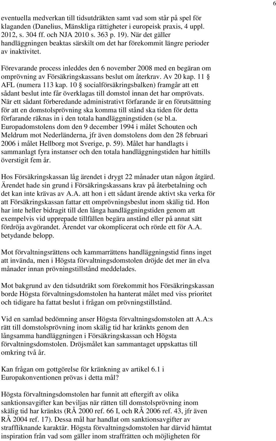 Förevarande process inleddes den 6 november 2008 med en begäran om omprövning av Försäkringskassans beslut om återkrav. Av 20 kap. 11 AFL (numera 113 kap.