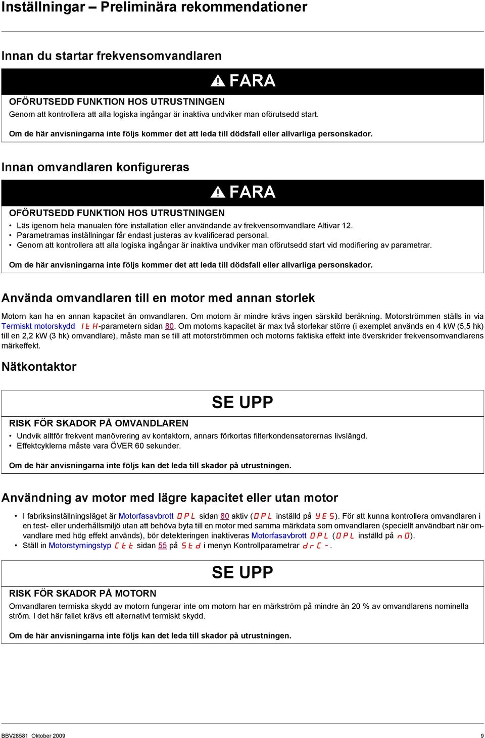 Innan omvandlaren konfigureras OFÖRUTSEDD FUNKTION HOS UTRUSTNINGEN FARA Läs igenom hela manualen före installation eller användande av frekvensomvandlare Altivar 12.