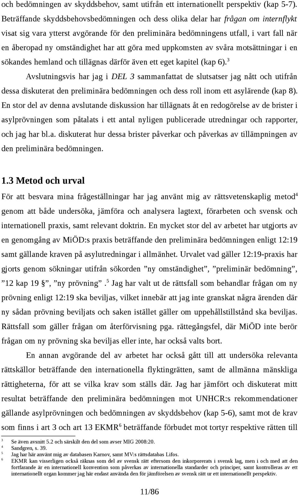 omständighet har att göra med uppkomsten av svåra motsättningar i en sökandes hemland och tillägnas därför även ett eget kapitel (kap 6).