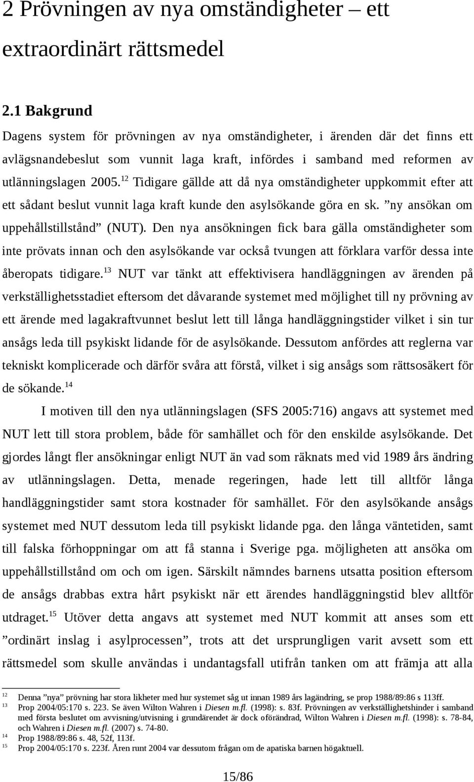 12 Tidigare gällde att då nya omständigheter uppkommit efter att ett sådant beslut vunnit laga kraft kunde den asylsökande göra en sk. ny ansökan om uppehållstillstånd (NUT).