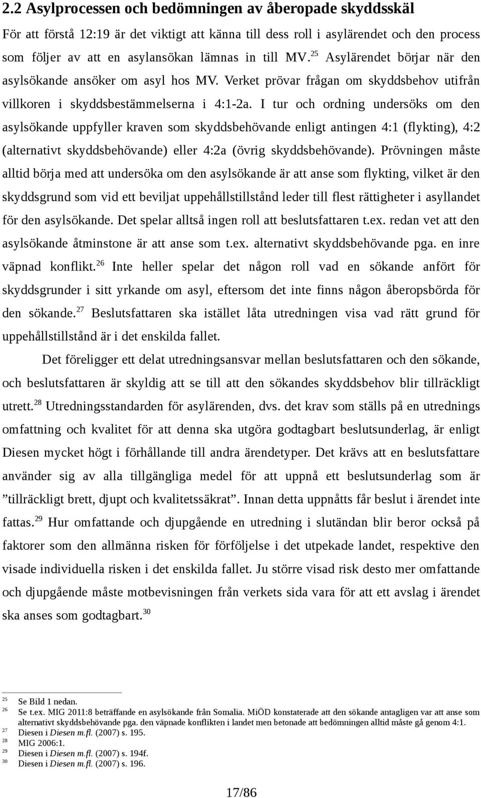 I tur och ordning undersöks om den asylsökande uppfyller kraven som skyddsbehövande enligt antingen 4:1 (flykting), 4:2 (alternativt skyddsbehövande) eller 4:2a (övrig skyddsbehövande).