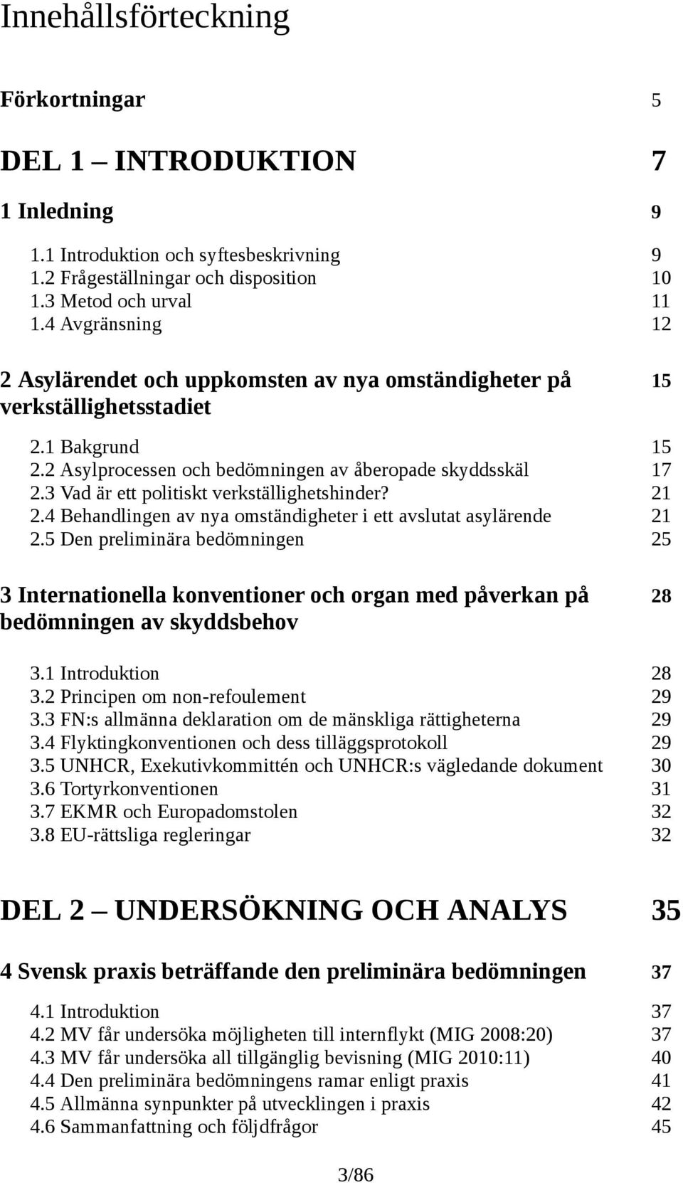 3 Vad är ett politiskt verkställighetshinder? 21 2.4 Behandlingen av nya omständigheter i ett avslutat asylärende 21 2.