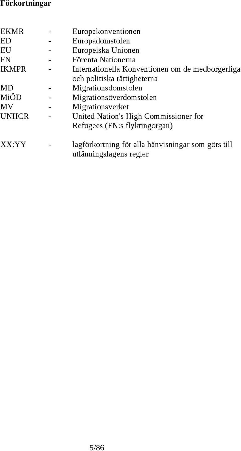 Migrationsdomstolen MiÖD - Migrationsöverdomstolen MV - Migrationsverket UNHCR - United Nation's High