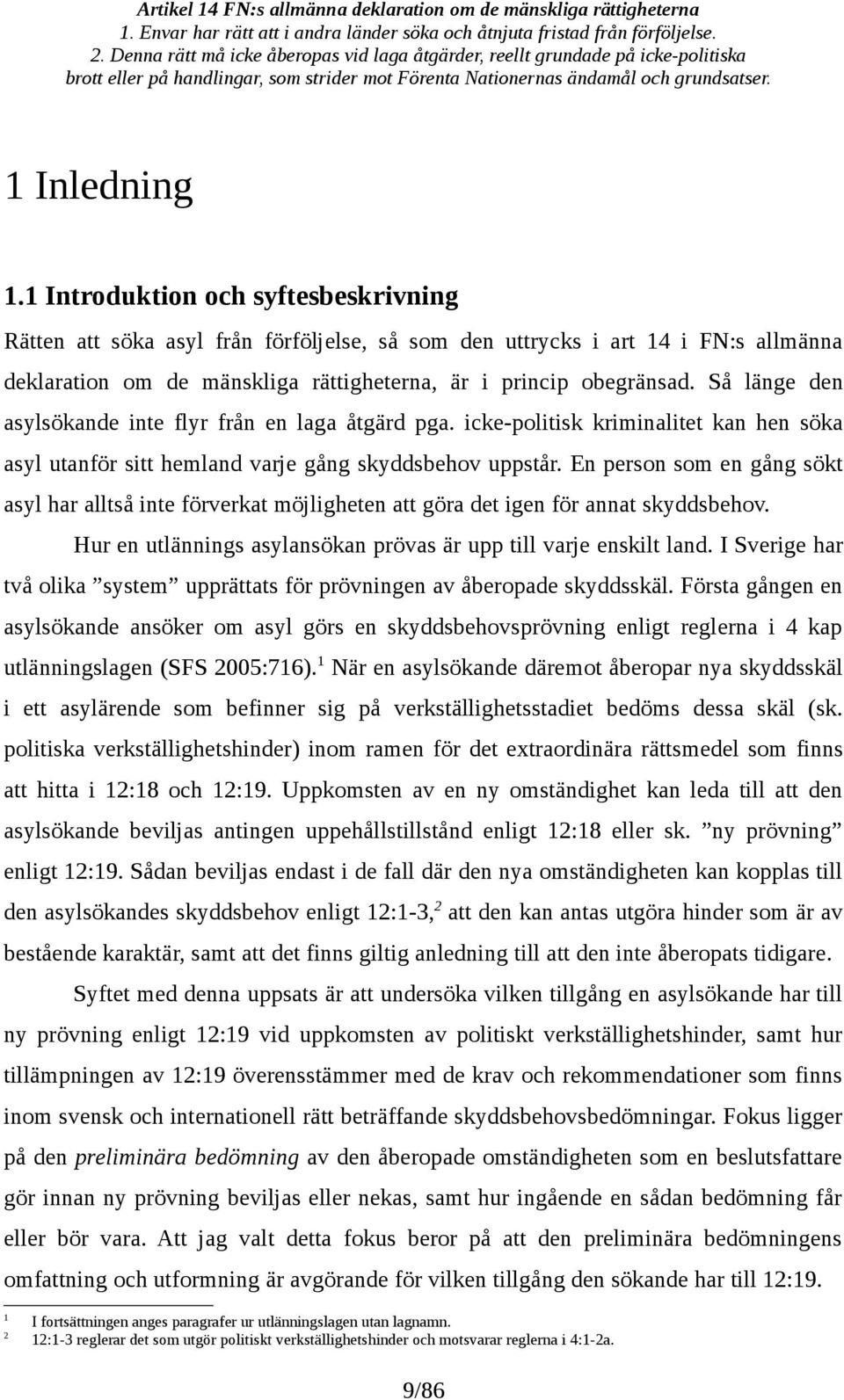 1 Introduktion och syftesbeskrivning Rätten att söka asyl från förföljelse, så som den uttrycks i art 14 i FN:s allmänna deklaration om de mänskliga rättigheterna, är i princip obegränsad.