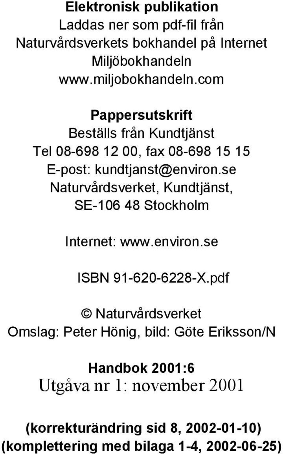 se Naturvårdsverket, Kundtjänst, SE-106 48 Stockholm Internet: www.environ.se ISBN 91-620-6228-X.