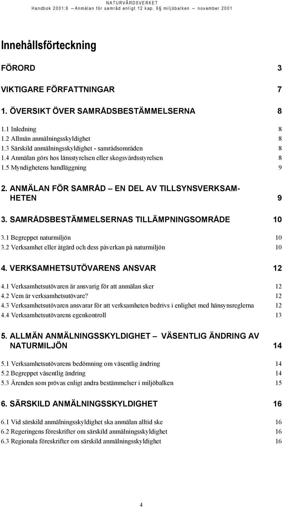 ANMÄLAN FÖR SAMRÅD EN DEL AV TILLSYNSVERKSAM- HETEN 9 3. SAMRÅDSBESTÄMMELSERNAS TILLÄMPNINGSOMRÅDE 10 3.1 Begreppet naturmiljön 10 3.2 Verksamhet eller åtgärd och dess påverkan på naturmiljön 10 4.