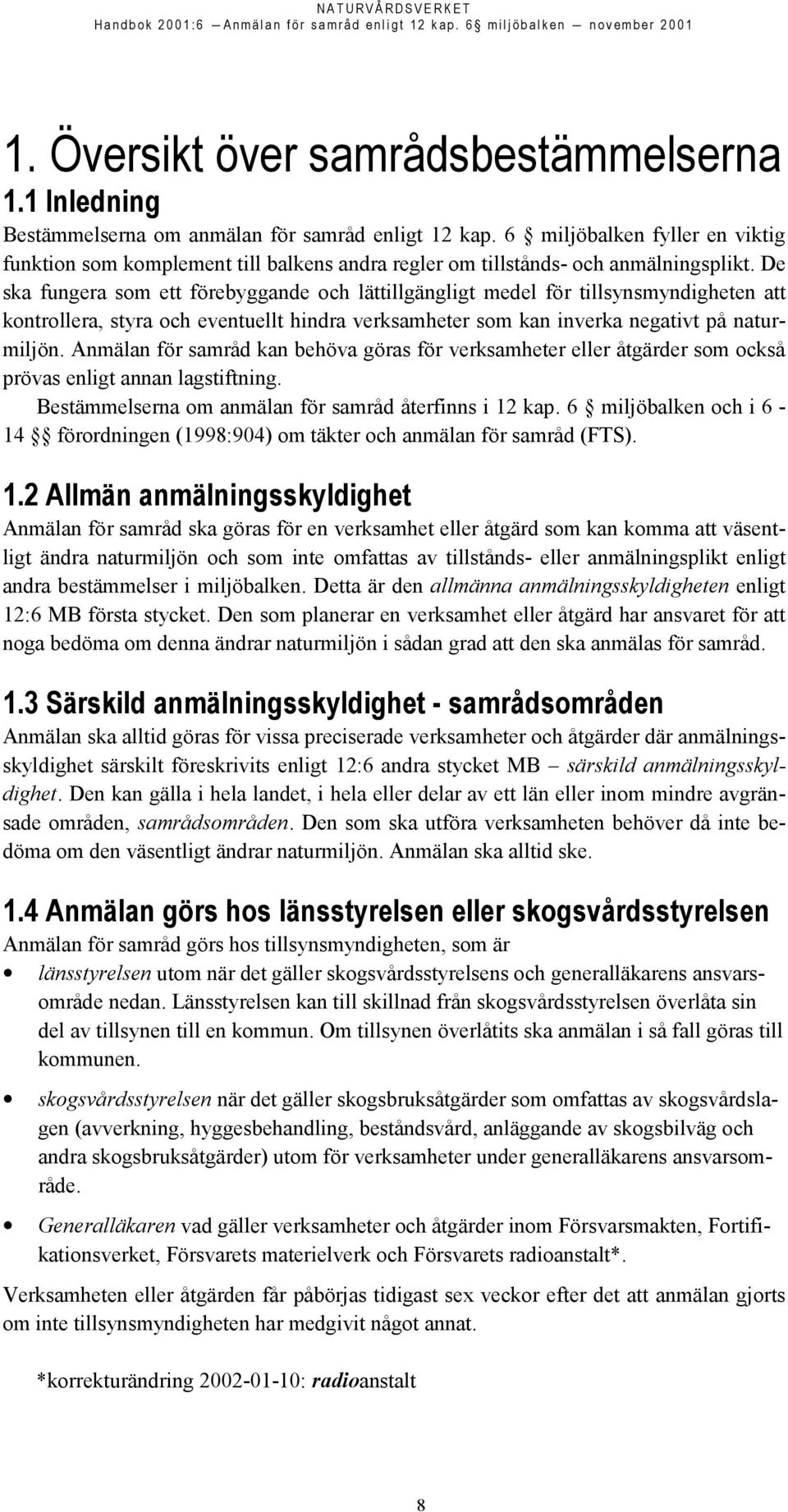 De ska fungera som ett förebyggande och lättillgängligt medel för tillsynsmyndigheten att kontrollera, styra och eventuellt hindra verksamheter som kan inverka negativt på naturmiljön.