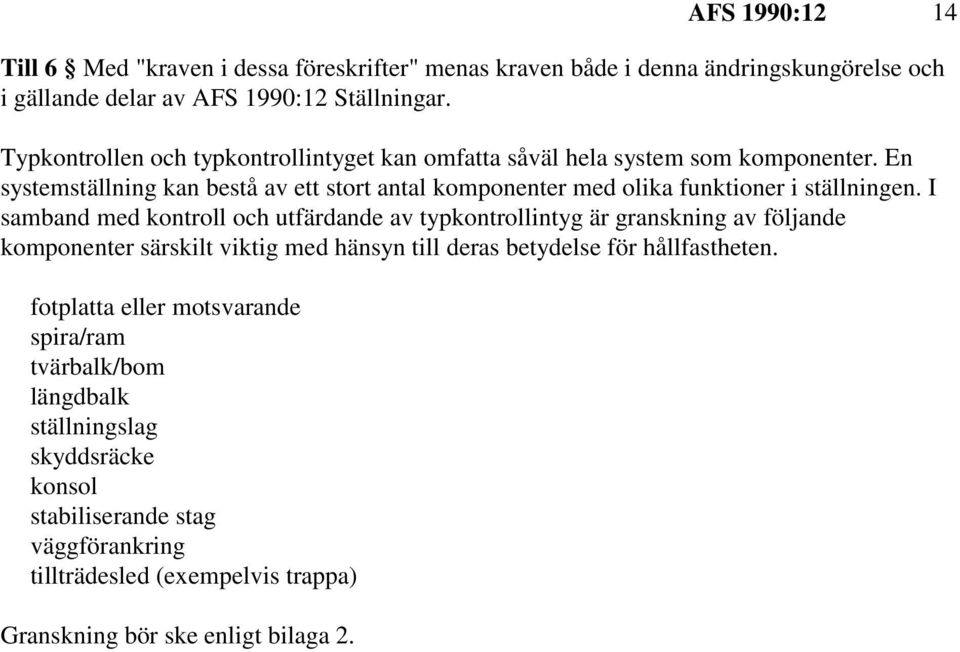 En systemställning kan bestå av ett stort antal komponenter med olika funktioner i ställningen.