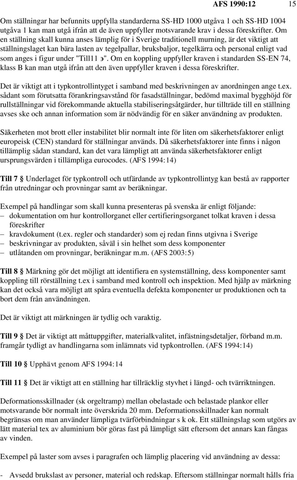 anges i figur under "Till11 ". Om en koppling uppfyller kraven i standarden SS-EN 74, klass B kan man utgå ifrån att den även uppfyller kraven i dessa föreskrifter.