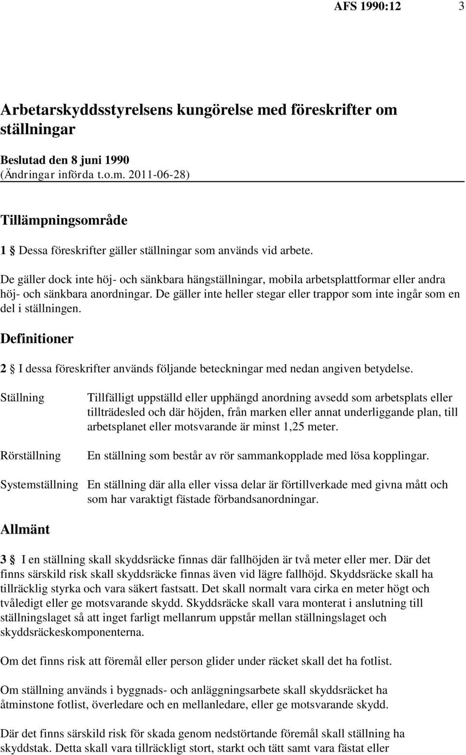 De gäller inte heller stegar eller trappor som inte ingår som en del i ställningen. Definitioner 2 I dessa föreskrifter används följande beteckningar med nedan angiven betydelse.