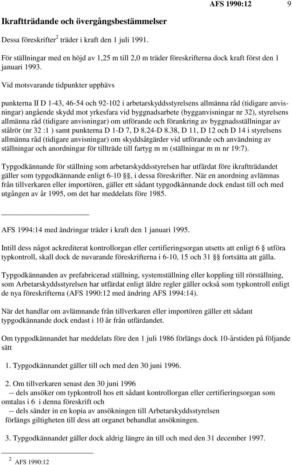 Vid motsvarande tidpunkter upphävs punkterna II D 1-43, 46-54 och 92-102 i arbetarskyddsstyrelsens allmänna råd (tidigare anvisningar) angående skydd mot yrkesfara vid byggnadsarbete (bygganvisningar