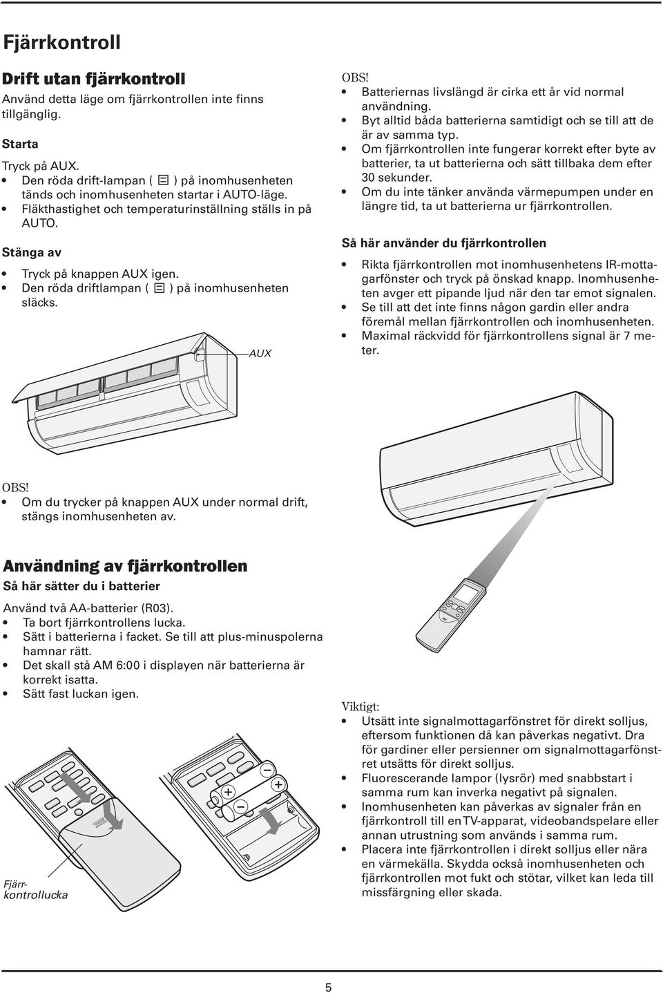 Den röda driftlampan ( ) på inomhusenheten släcks. AUX Batteriernas livslängd är cirka ett år vid normal användning. Byt alltid båda batterierna samtidigt och se till att de är av samma typ.