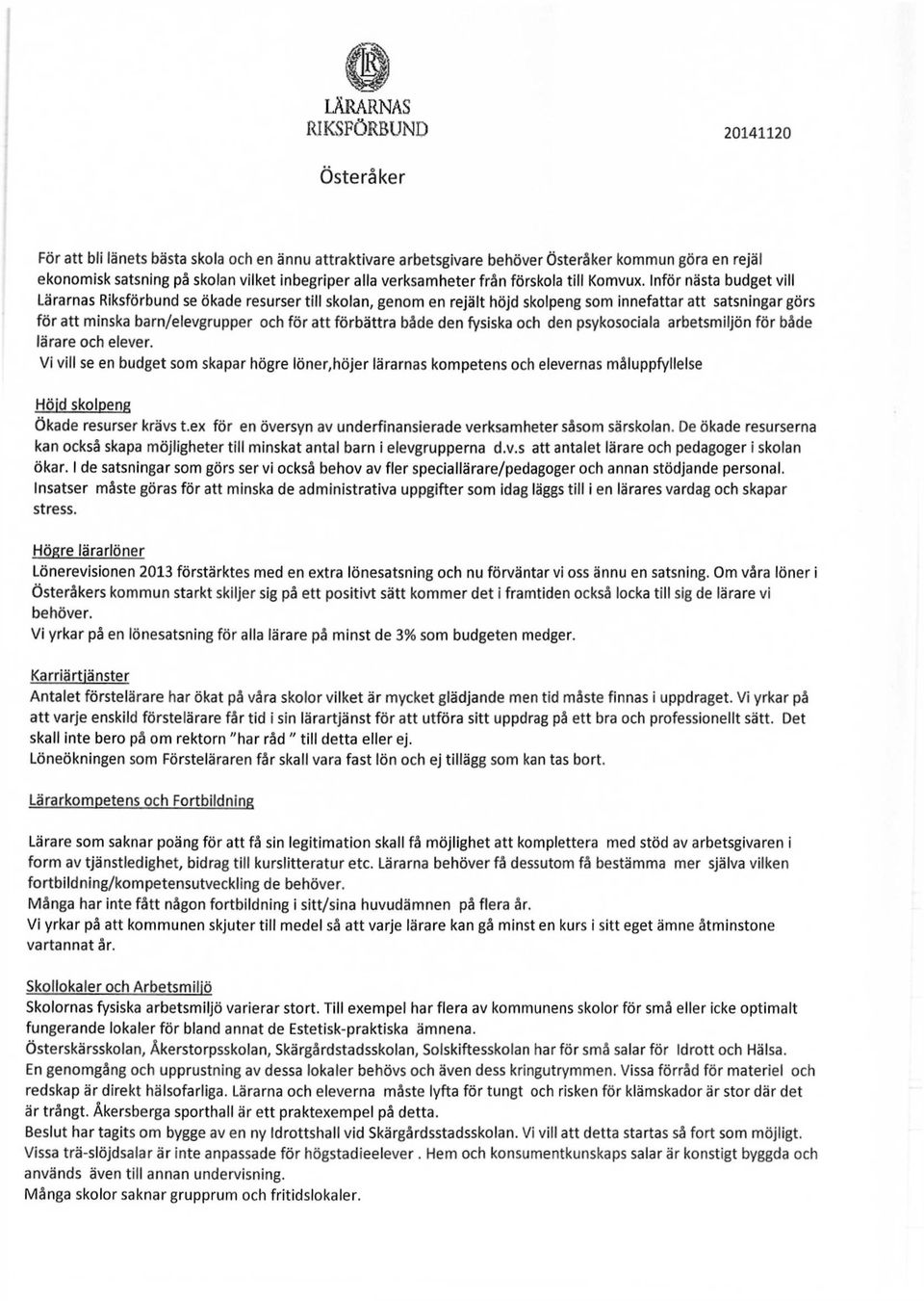 Inför nästa budget vill Lärarnas Riksförbund se ökade resurser till skolan, genom en rejält höjd skolpeng som innefattar att satsningar görs för att minska barn/elevgrupper och för att förbättra både