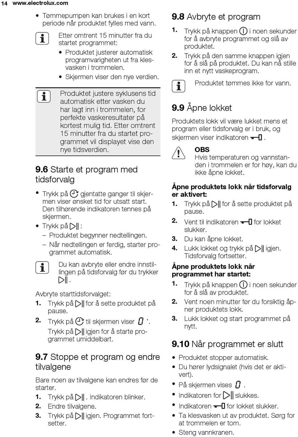 Hvis produktet ikke har vaskemiddelbeholder med klaff, må det flytende vaskemiddelet fylles i en vaskeball. Hvis du bruker flytende vaskemiddel, bør du ikke velg en forvask eller en utsatt start. 10.