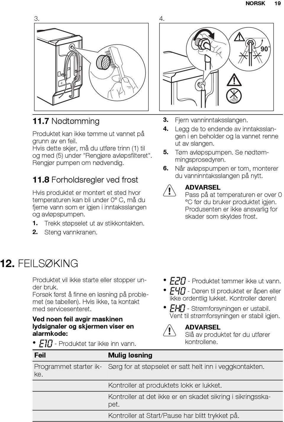 Velg tømmings- eller sentrifugeringsprogrammet hvis det er vann i trommelen. Pass på at produktet står i vater. Se "Montering". Kontroller at forpakningen og/eller transportboltene har blitt fjernet.