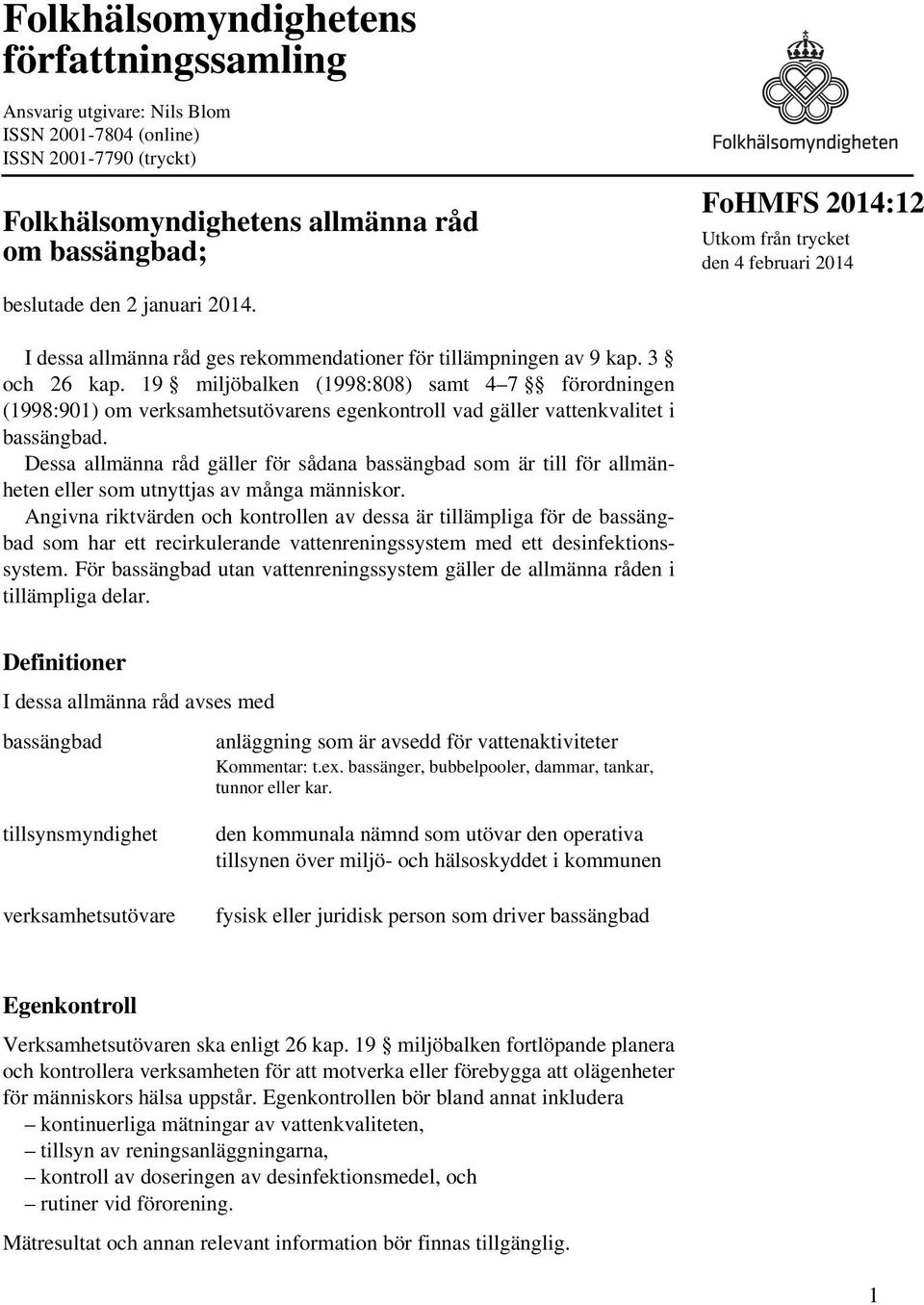 19 miljöbalken (1998:808) samt 4 7 förordningen (1998:901) om verksamhetsutövarens egenkontroll vad gäller vattenkvalitet i bassängbad.