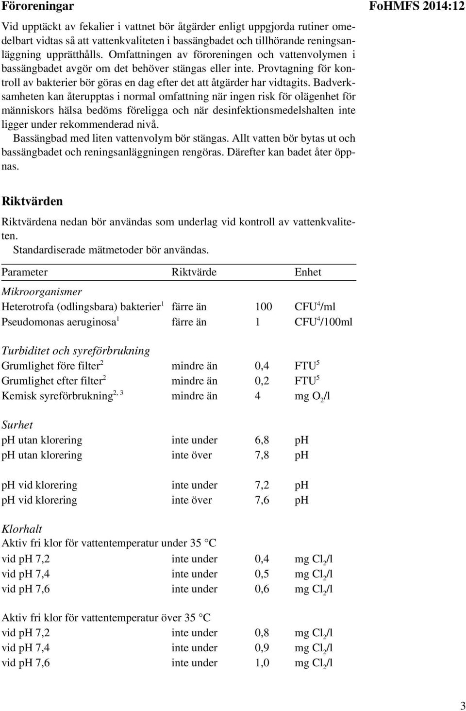 Badverksamheten kan återupptas i normal omfattning när ingen risk för olägenhet för människors hälsa bedöms föreligga och när desinfektionsmedelshalten inte ligger under rekommenderad nivå.