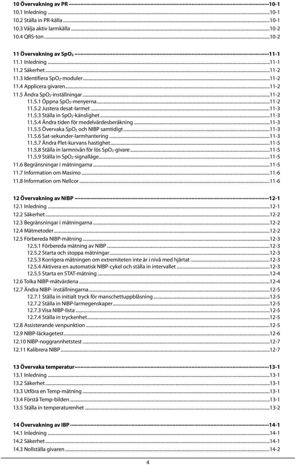 ..11-3 11.5.4 Ändra tiden för medelvärdesberäkning...11-3 11.5.5 Övervaka SpO2 och NIBP samtidigt...11-3 11.5.6 Sat-sekunder-larmhantering...11-3 11.5.7 Ändra Plet-kurvans hastighet...11-5 11.5.8 Ställa in larmnivån för lös SpO2-givare.