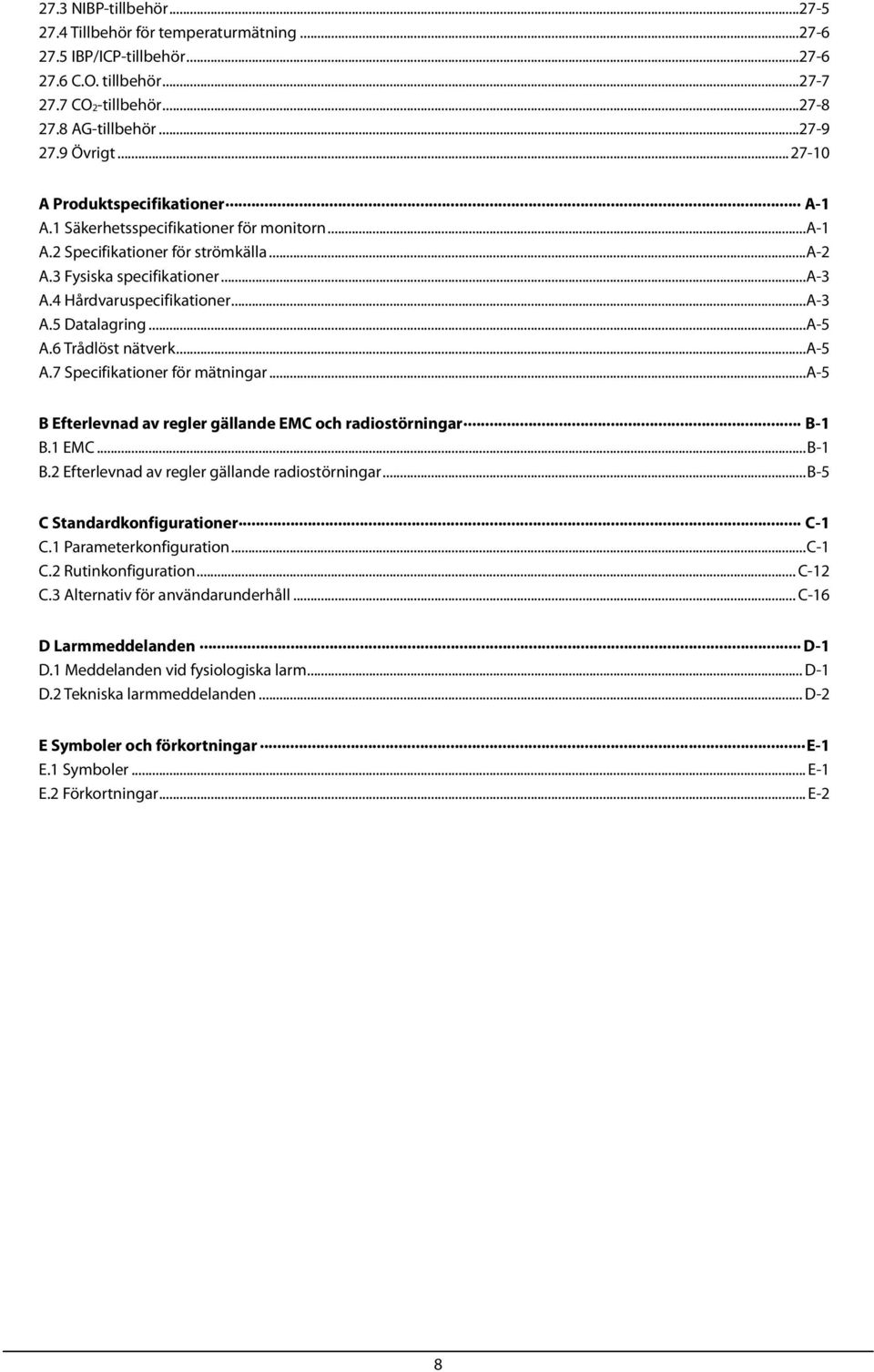 5 Datalagring...A-5 A.6 Trådlöst nätverk...a-5 A.7 Specifikationer för mätningar...a-5 B Efterlevnad av regler gällande EMC och radiostörningar B-1 B.1 EMC...B-1 B.2 Efterlevnad av regler gällande radiostörningar.