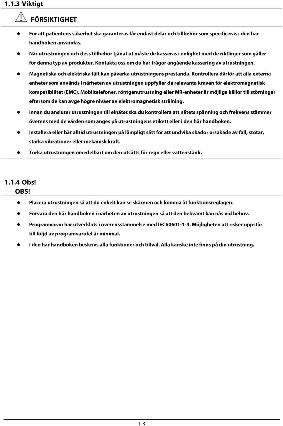 Magnetiska och elektriska fält kan påverka utrustningens prestanda.