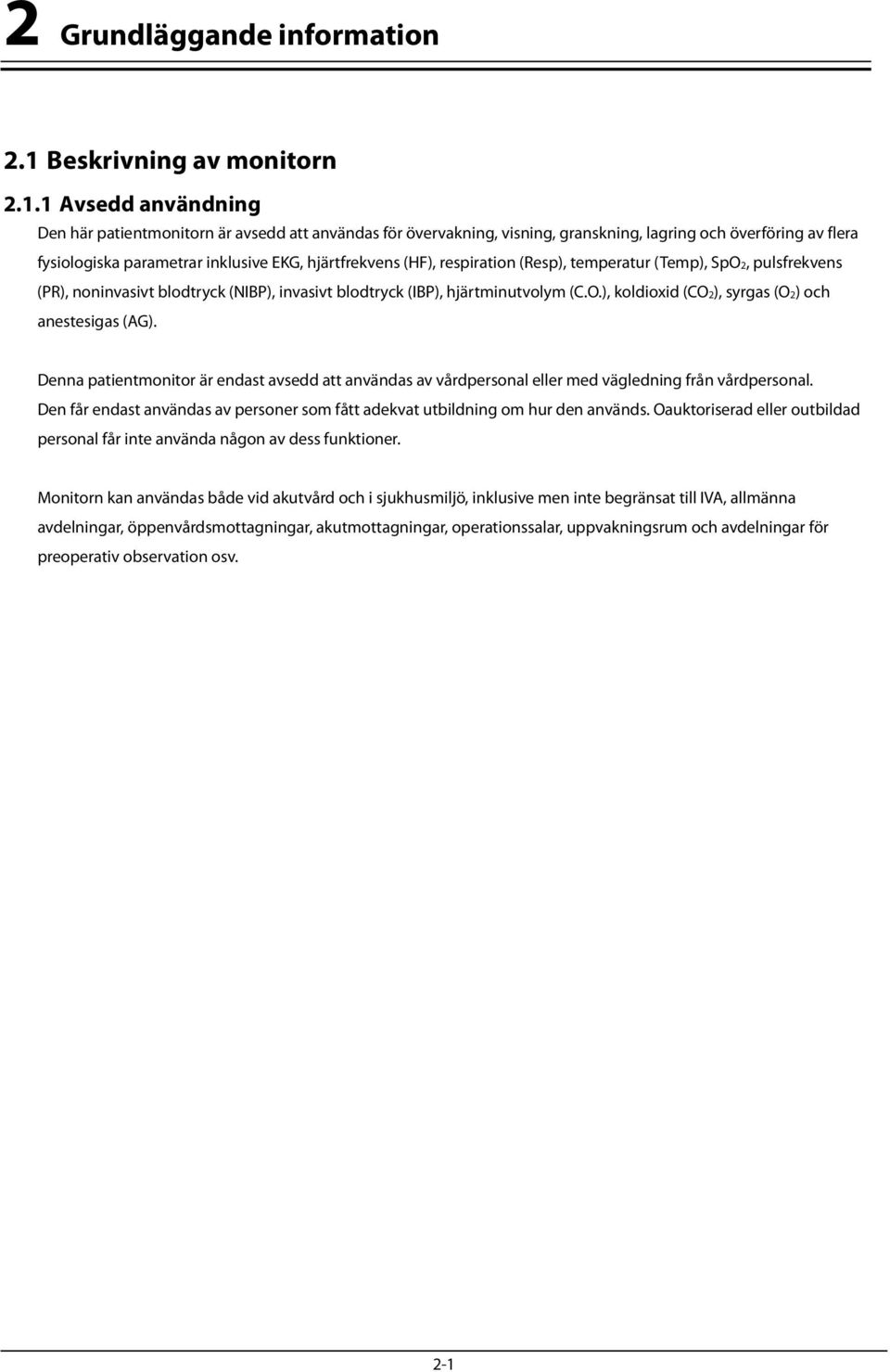 1 Avsedd användning Den här patientmonitorn är avsedd att användas för övervakning, visning, granskning, lagring och överföring av flera fysiologiska parametrar inklusive EKG, hjärtfrekvens (HF),