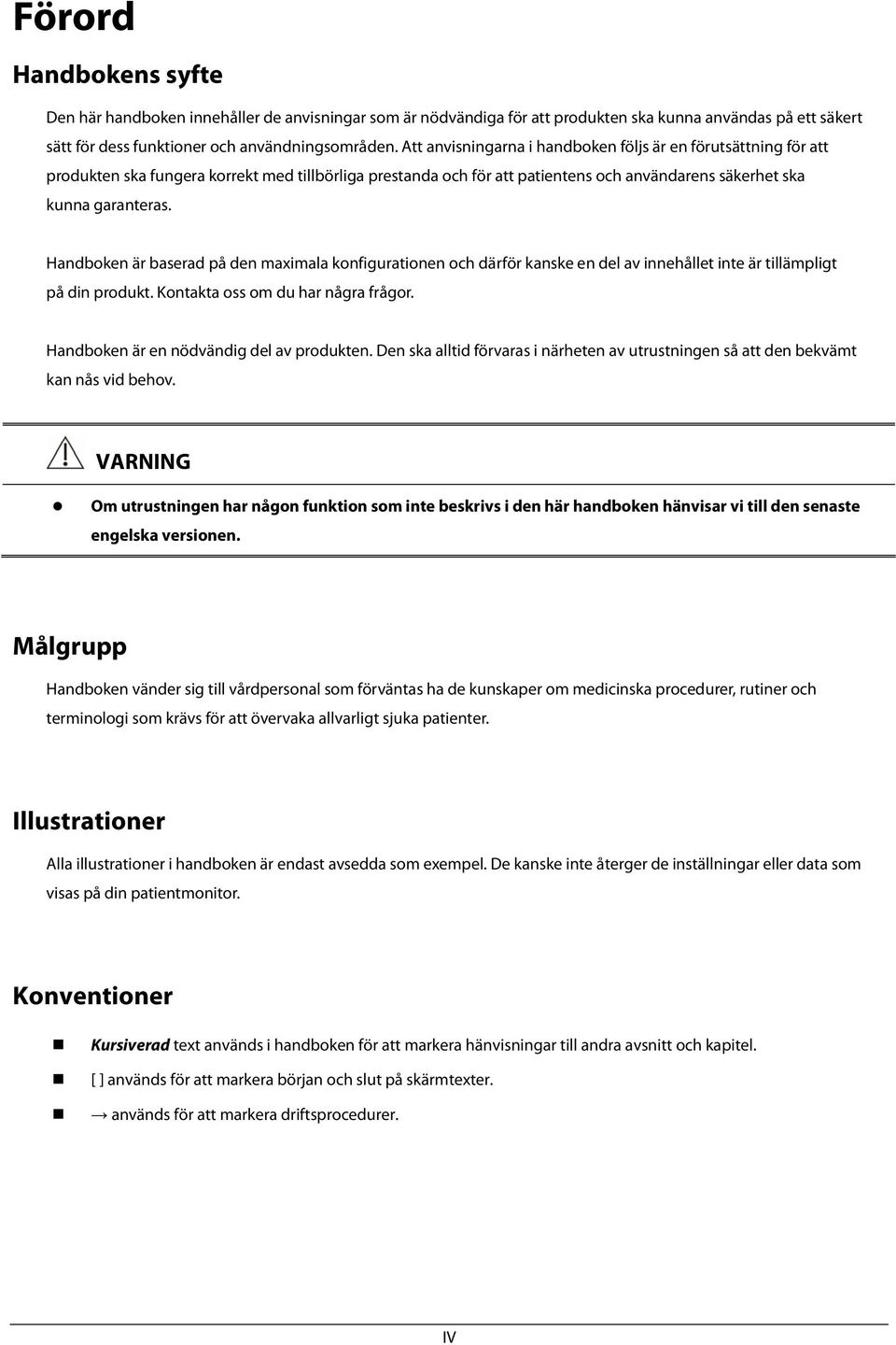 Handboken är baserad på den maximala konfigurationen och därför kanske en del av innehållet inte är tillämpligt på din produkt. Kontakta oss om du har några frågor.