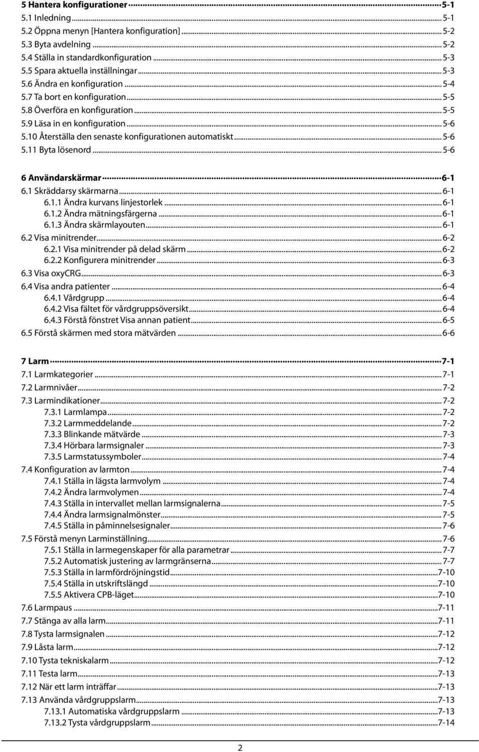 10 Återställa den senaste konfigurationen automatiskt... 5-6 5.11 Byta lösenord... 5-6 6 Användarskärmar 6-1 6.1 Skräddarsy skärmarna... 6-1 6.1.1 Ändra kurvans linjestorlek... 6-1 6.1.2 Ändra mätningsfärgerna.